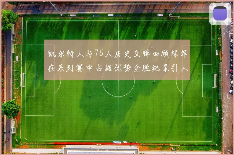 凯尔特人与76人历史交锋回顾绿军在系列赛中占据优势全胜纪录引人关注